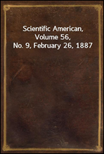 Scientific American, Volume 56, No. 9, February 26, 1887