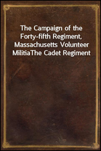The Campaign of the Forty-fifth Regiment, Massachusetts Volunteer MilitiaThe Cadet Regiment