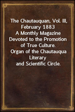 The Chautauquan, Vol. III, February 1883A Monthly Magazine Devoted to the Promotion of True Culture.Organ of the Chautauqua Literary and Scientific Circle.