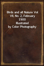Birds and all Nature Vol VII, No. 2, February 1900Illustrated by Color Photography