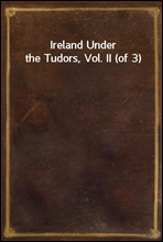 Ireland Under the Tudors, Vol. II (of 3)