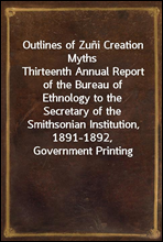 Outlines of Zuni Creation MythsThirteenth Annual Report of the Bureau of Ethnology to theSecretary of the Smithsonian Institution, 1891-1892,Government Printing Office, Washington, 1896, pages 321-
