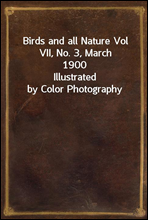 Birds and all Nature Vol VII, No. 3, March 1900Illustrated by Color Photography