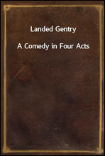 Landed GentryA Comedy in Four Acts