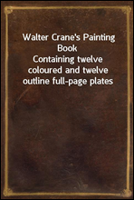 Walter Crane's Painting BookContaining twelve coloured and twelve outline full-page plates