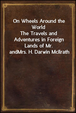 On Wheels Around the WorldThe Travels and Adventures in Foreign Lands of Mr. andMrs. H. Darwin McIlrath