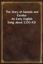 The Story of Genesis and ExodusAn Early English Song, about 1250 A.D.