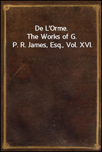 De L'Orme.The Works of G. P. R. James, Esq., Vol. XVI.