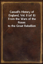 Cassell`s History of England, Vol. II (of 8)From the Wars of the Roses to the Great Rebellion
