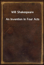 Will ShakespeareAn Invention in Four Acts