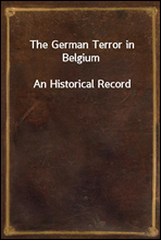 The German Terror in BelgiumAn Historical Record