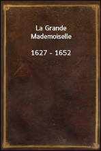 La Grande Mademoiselle1627 - 1652