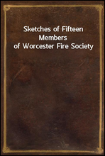 Sketches of Fifteen Members of Worcester Fire Society