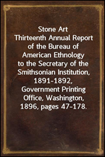 Stone ArtThirteenth Annual Report of the Bureau of American Ethnologyto the Secretary of the Smithsonian Institution, 1891-1892,Government Printing Office, Washington, 1896, pages 47-178.
