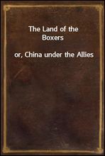 The Land of the Boxersor, China under the Allies
