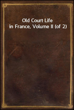 Old Court Life in France, Volume II (of 2)