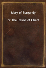 Mary of Burgundyor The Revolt of Ghent