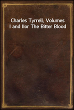 Charles Tyrrell, Volumes I and IIor The Bitter Blood