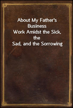 About My Father's BusinessWork Amidst the Sick, the Sad, and the Sorrowing
