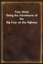 Four AfootBeing the Adventures of the Big Four on the Highway