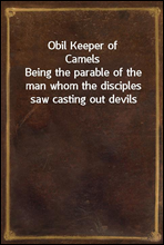 Obil Keeper of CamelsBeing the parable of the man whom the disciples saw casting out devils