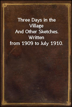 Three Days in the VillageAnd Other Sketches. Written from 1909 to July 1910.