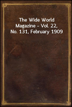The Wide World Magazine - Vol. 22, No. 131, February 1909
