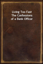 Living Too FastThe Confessions of a Bank Officer
