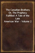 The Canadian Brothers; Or, The Prophecy Fulfilled