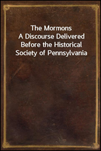 The MormonsA Discourse Delivered Before the Historical Society of Pennsylvania