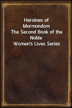 Heroines of MormondomThe Second Book of the Noble Women`s Lives Series