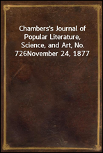 Chambers's Journal of Popular Literature, Science, and Art, No. 726November 24, 1877