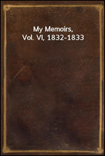 My Memoirs, Vol. VI, 1832-1833