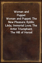 Woman and PuppetWoman and Puppet; The New Pleasure; Byblis; Leda;; Immortal Love; The Artist Triumphant; The Hill of Horsel