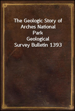 The Geologic Story of Arches National ParkGeological Survey Bulletin 1393
