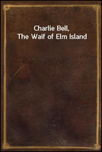 Charlie Bell, The Waif of Elm Island