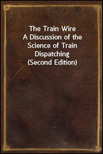The Train WireA Discussion of the Science of Train Dispatching (Second Edition)