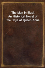 The Man in BlackAn Historical Novel of the Days of Queen Anne