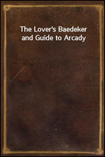 The Lover's Baedeker and Guide to Arcady