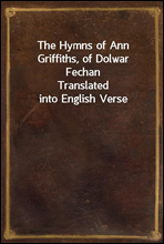 The Hymns of Ann Griffiths, of Dolwar FechanTranslated into English Verse