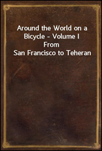 Around the World on a Bicycle - Volume IFrom San Francisco to Teheran