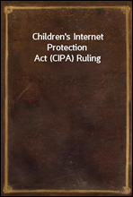 Children`s Internet Protection Act (CIPA) Ruling