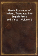 Heroic Romances of Ireland, Translated into English Prose and Verse - Volume 1