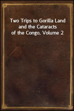 Two Trips to Gorilla Land and the Cataracts of the Congo, Volume 2