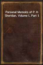 Personal Memoirs of P. H. Sheridan, Volume I., Part 1