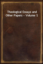 Theological Essays and Other Papers - Volume 1