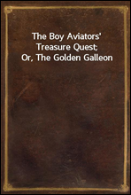The Boy Aviators` Treasure Quest; Or, The Golden Galleon