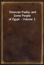 Donovan Pasha, and Some People of Egypt - Volume 1