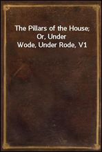 The Pillars of the House; Or, Under Wode, Under Rode, V1