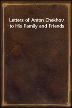 Letters of Anton Chekhov to His Family and Friends